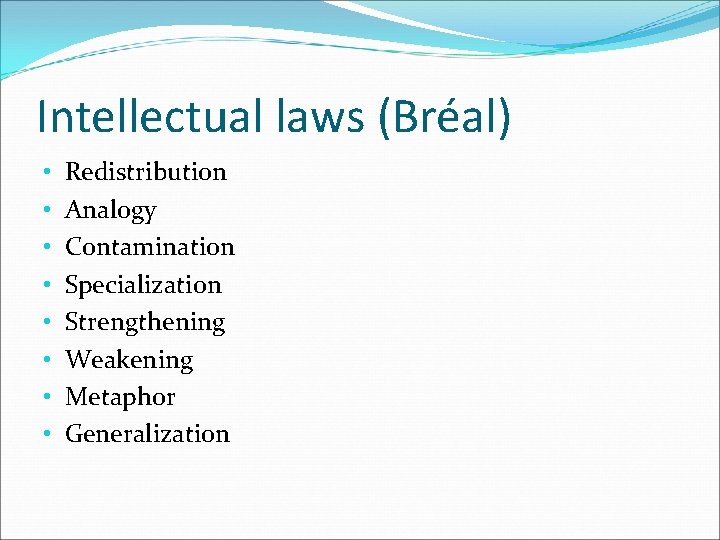 Intellectual laws (Bréal) • • Redistribution Analogy Contamination Specialization Strengthening Weakening Metaphor Generalization 