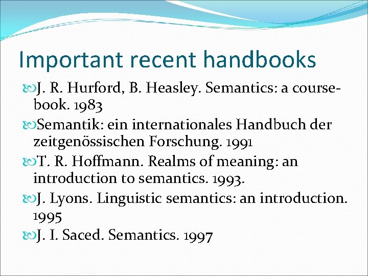 Important recent handbooks J. R. Hurford, B. Heasley. Semantics: a coursebook. 1983 Semantik: ein
