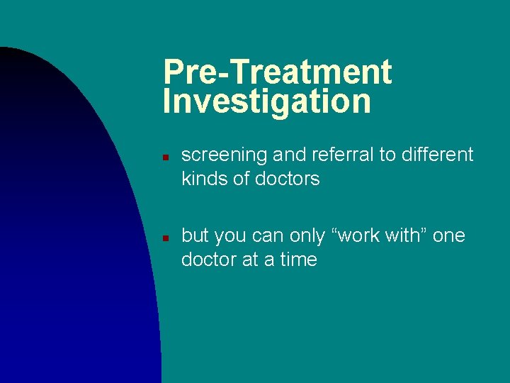 Pre-Treatment Investigation n n screening and referral to different kinds of doctors but you