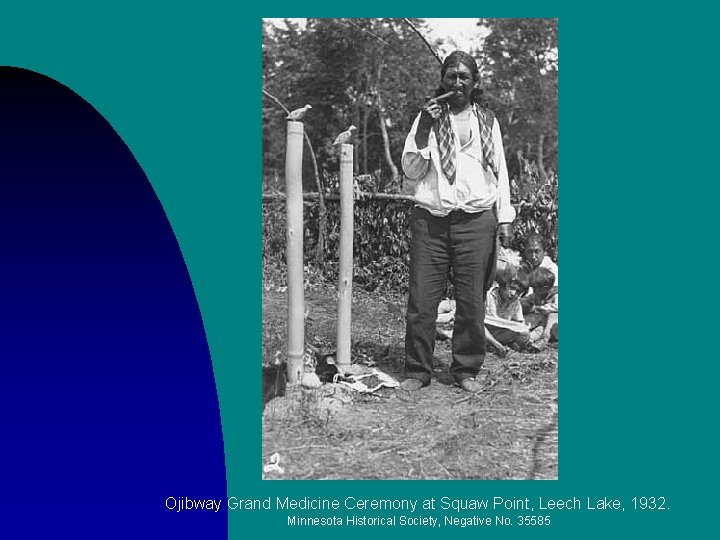 Ojibway Grand Medicine Ceremony at Squaw Point, Leech Lake, 1932. Minnesota Historical Society, Negative