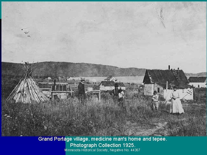 Grand Portage village, medicine man's home and tepee. Photograph Collection 1925. Minnesota Historical Society,