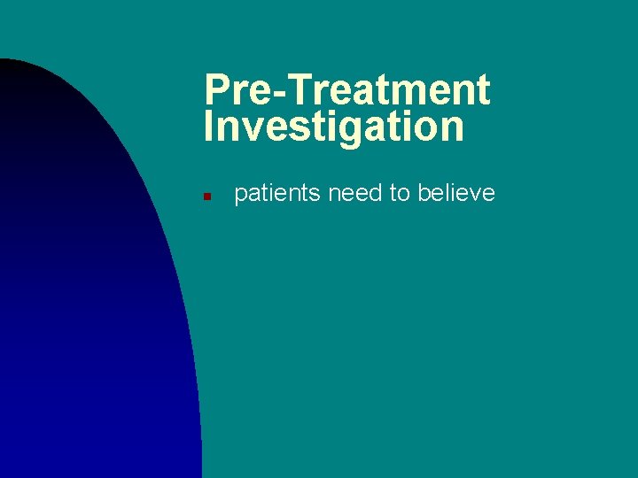 Pre-Treatment Investigation n patients need to believe 
