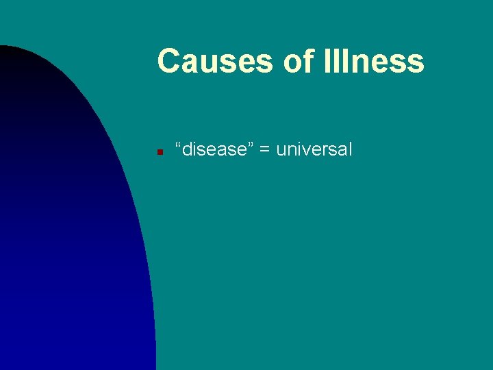 Causes of Illness n “disease” = universal 