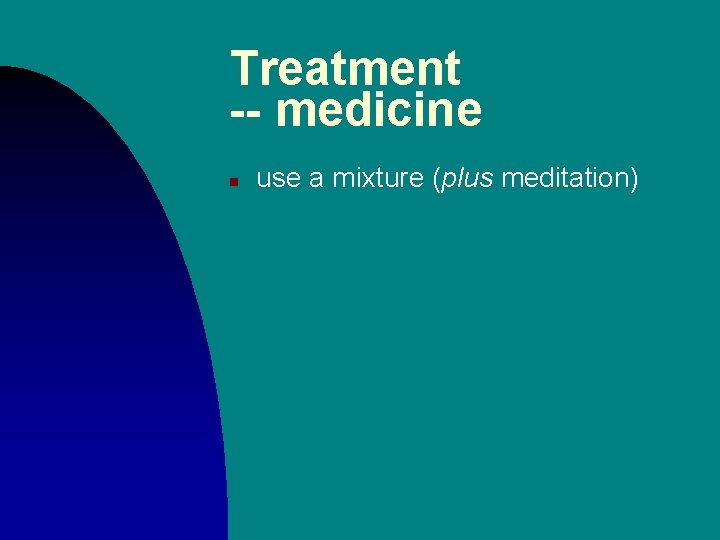 Treatment -- medicine n use a mixture (plus meditation) 