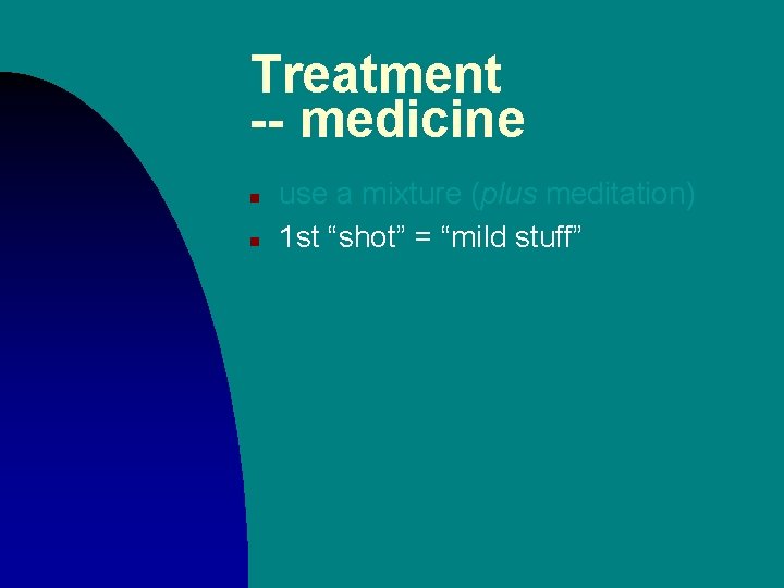 Treatment -- medicine n n use a mixture (plus meditation) 1 st “shot” =