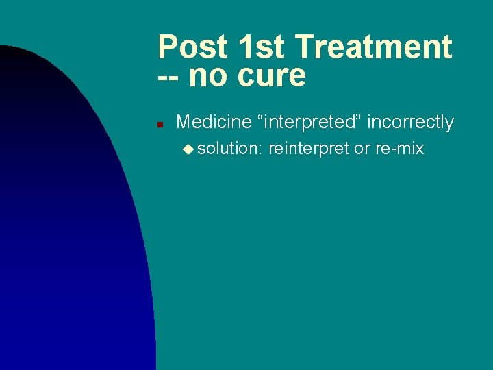 Post 1 st Treatment -- no cure n Medicine “interpreted” incorrectly u solution: reinterpret