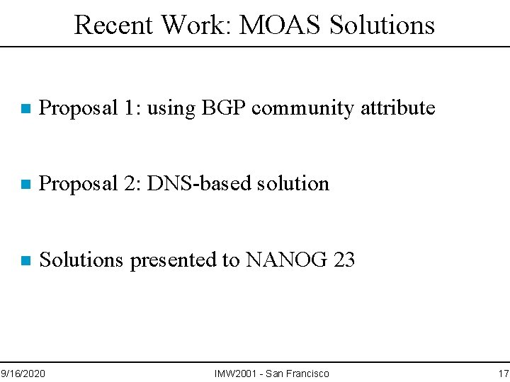 Recent Work: MOAS Solutions n Proposal 1: using BGP community attribute n Proposal 2:
