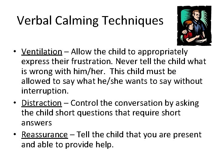 Verbal Calming Techniques • Ventilation – Allow the child to appropriately express their frustration.