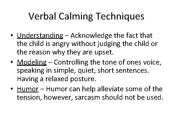 Verbal Calming Techniques • Understanding – Acknowledge the fact that the child is angry