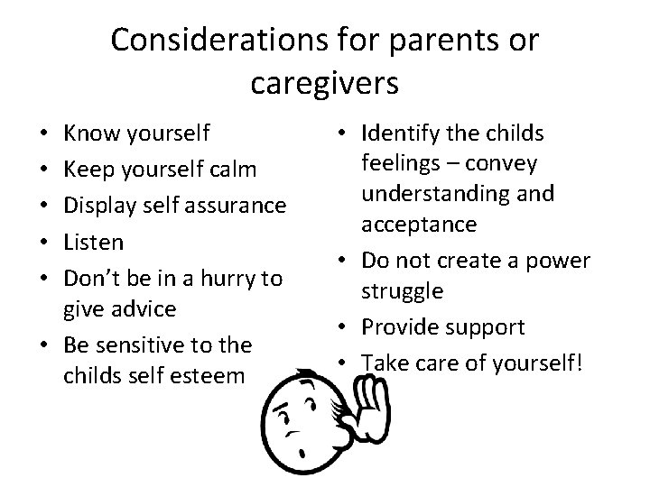 Considerations for parents or caregivers Know yourself Keep yourself calm Display self assurance Listen