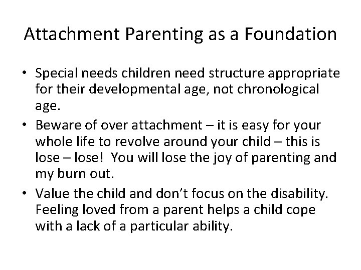 Attachment Parenting as a Foundation • Special needs children need structure appropriate for their