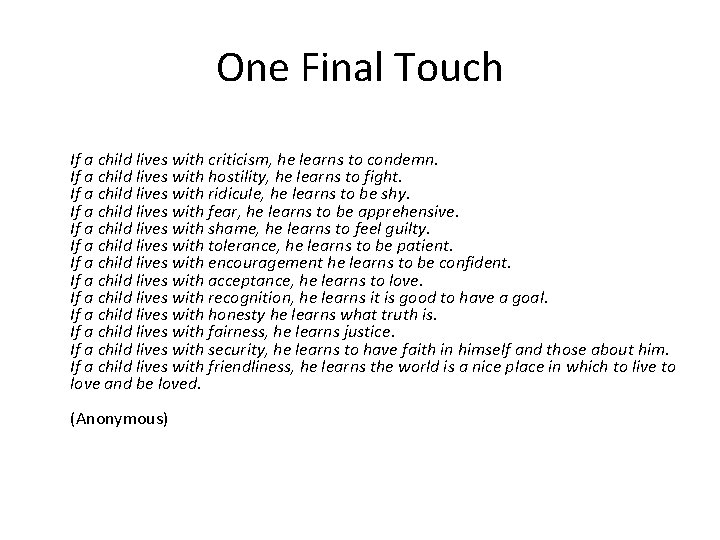 One Final Touch If a child lives with criticism, he learns to condemn. If