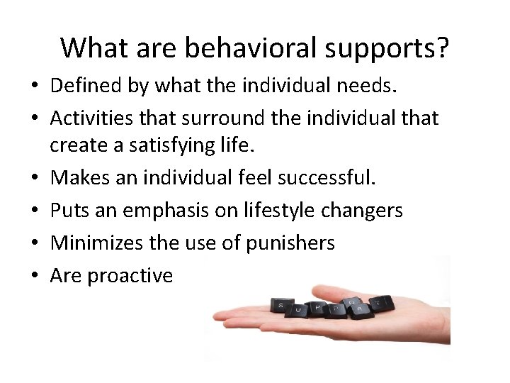 What are behavioral supports? • Defined by what the individual needs. • Activities that