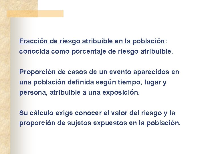 Fracción de riesgo atribuible en la población: conocida como porcentaje de riesgo atribuible. Proporción