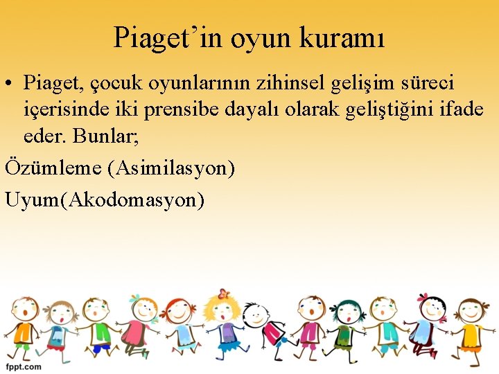 Piaget’in oyun kuramı • Piaget, çocuk oyunlarının zihinsel gelişim süreci içerisinde iki prensibe dayalı