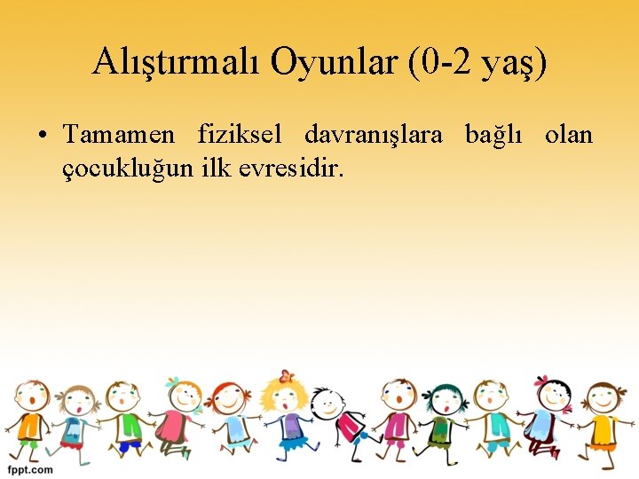 Alıştırmalı Oyunlar (0 -2 yaş) • Tamamen fiziksel davranışlara bağlı olan çocukluğun ilk evresidir.