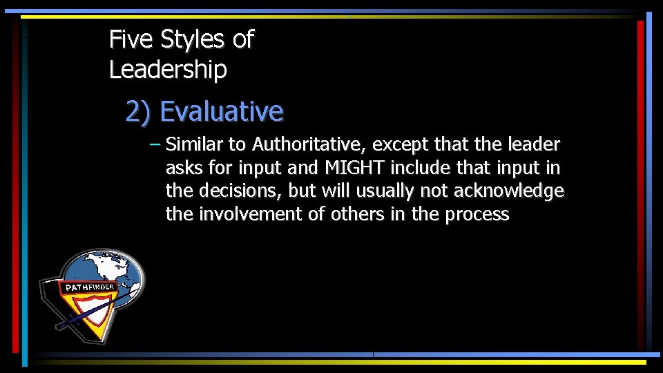 Five Styles of Leadership 2) Evaluative – Similar to Authoritative, except that the leader