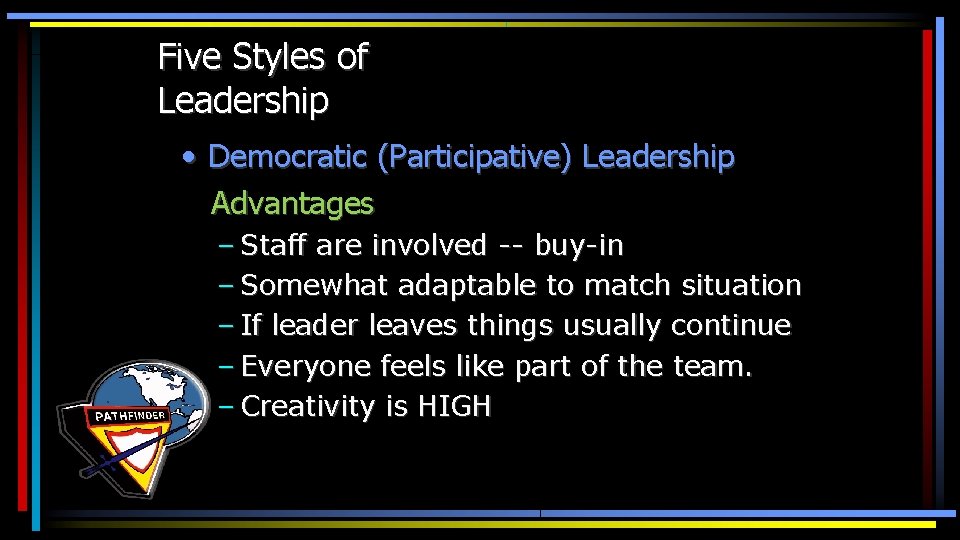 Five Styles of Leadership • Democratic (Participative) Leadership Advantages – Staff are involved --