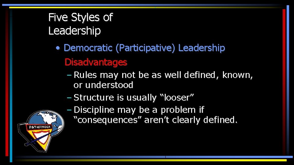 Five Styles of Leadership • Democratic (Participative) Leadership Disadvantages – Rules may not be
