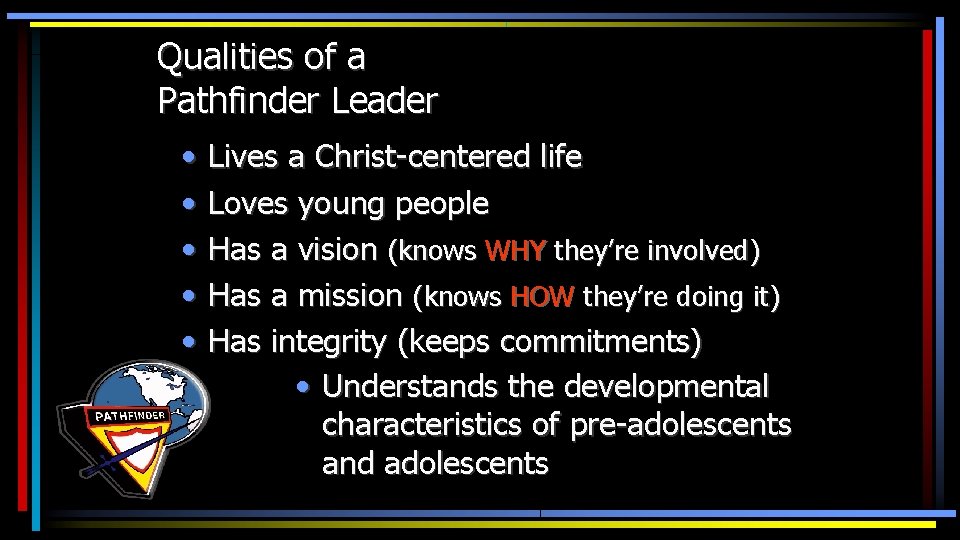 Qualities of a Pathfinder Leader • • • Lives a Christ-centered life Loves young