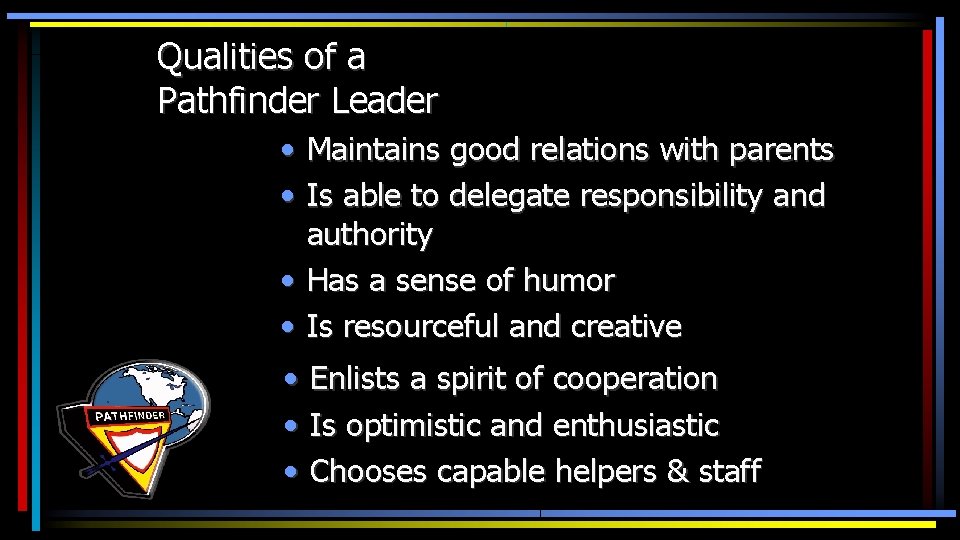 Qualities of a Pathfinder Leader • Maintains good relations with parents • Is able