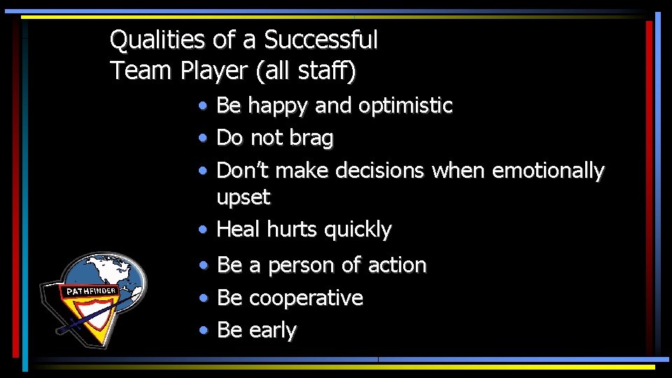 Qualities of a Successful Team Player (all staff) • • • Be happy and