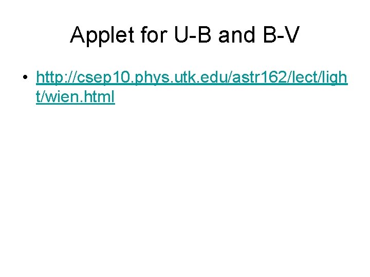 Applet for U-B and B-V • http: //csep 10. phys. utk. edu/astr 162/lect/ligh t/wien.