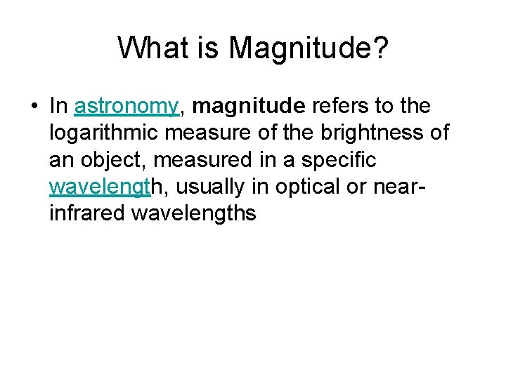 What is Magnitude? • In astronomy, magnitude refers to the logarithmic measure of the