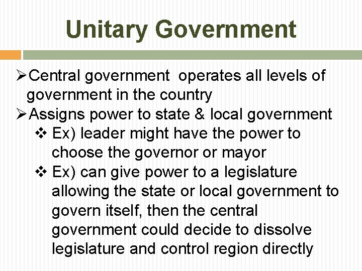 Unitary Government ØCentral government operates all levels of government in the country ØAssigns power