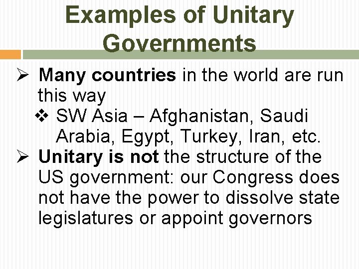 Examples of Unitary Governments Ø Many countries in the world are run this way