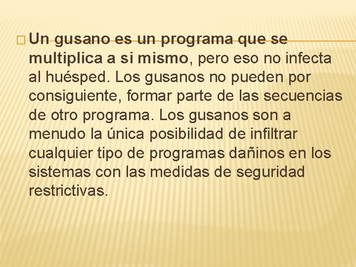 � Un gusano es un programa que se multiplica a si mismo, pero eso