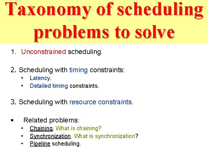 Taxonomy of scheduling problems to solve 1. Unconstrained scheduling. 2. Scheduling with timing constraints: