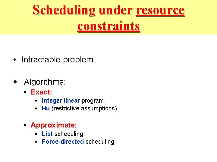 Scheduling under resource constraints • Intractable problem. • Algorithms: • Exact: • Integer linear