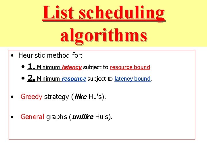 List scheduling algorithms • Heuristic method for: • 1. Minimum latency subject to resource