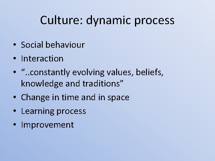 Culture: dynamic process • Social behaviour • Interaction • “. . constantly evolving values,