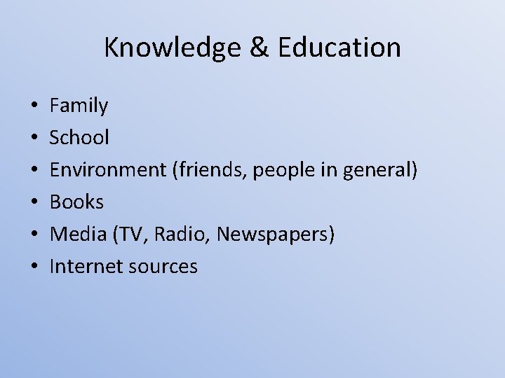 Knowledge & Education • • • Family School Environment (friends, people in general) Books