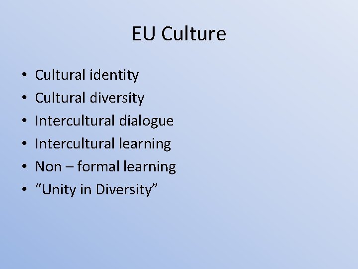 EU Culture • • • Cultural identity Cultural diversity Intercultural dialogue Intercultural learning Non