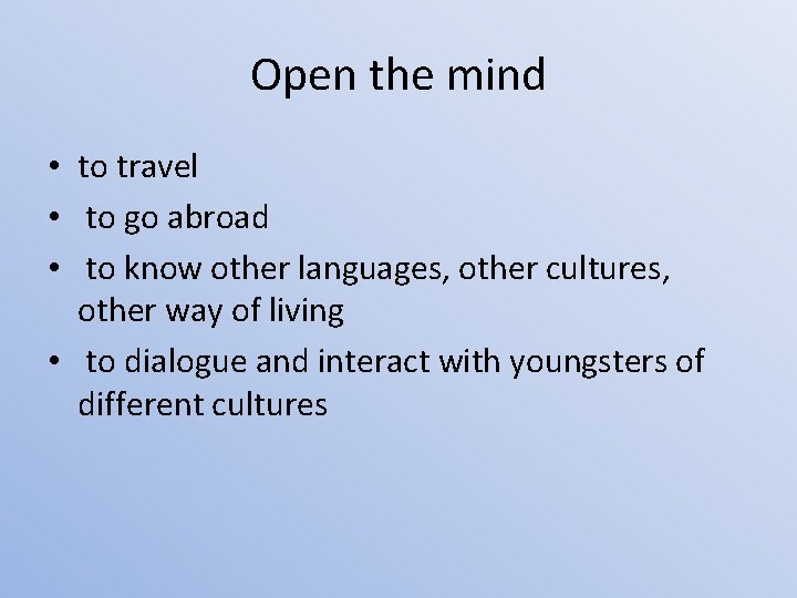 Open the mind • to travel • to go abroad • to know other