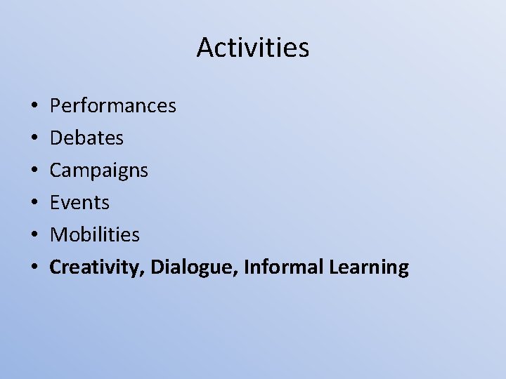 Activities • • • Performances Debates Campaigns Events Mobilities Creativity, Dialogue, Informal Learning 