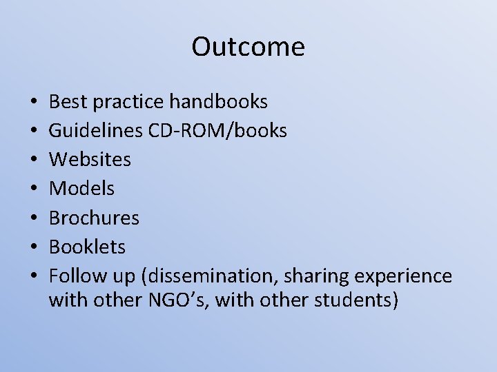 Outcome • • Best practice handbooks Guidelines CD-ROM/books Websites Models Brochures Booklets Follow up