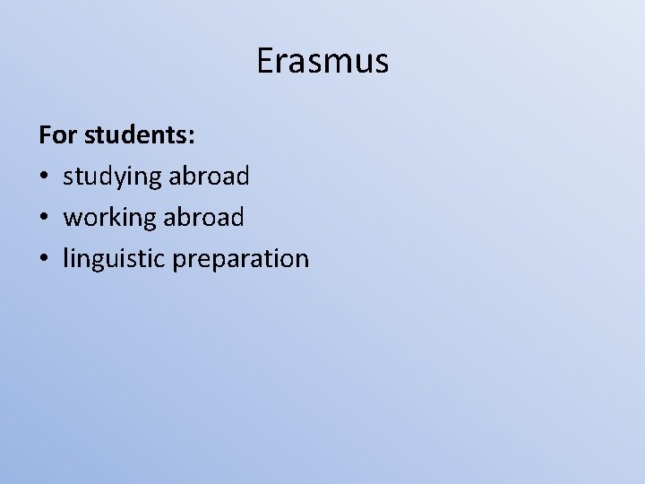 Erasmus For students: • studying abroad • working abroad • linguistic preparation 