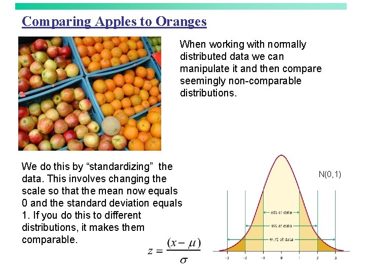 Comparing Apples to Oranges When working with normally distributed data we can manipulate it