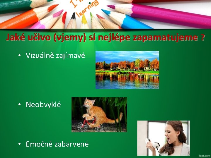 Jaké učivo (vjemy) si nejlépe zapamatujeme ? • Vizuálně zajímavé • Neobvyklé • Emočně