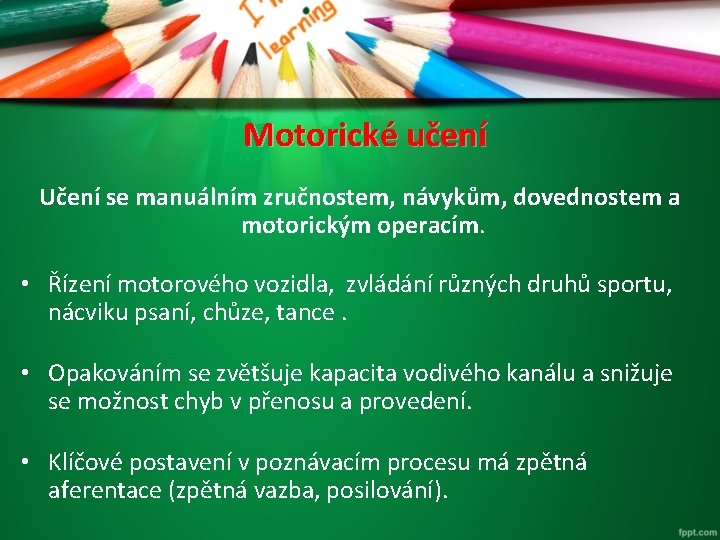 Motorické učení Učení se manuálním zručnostem, návykům, dovednostem a motorickým operacím. • Řízení motorového