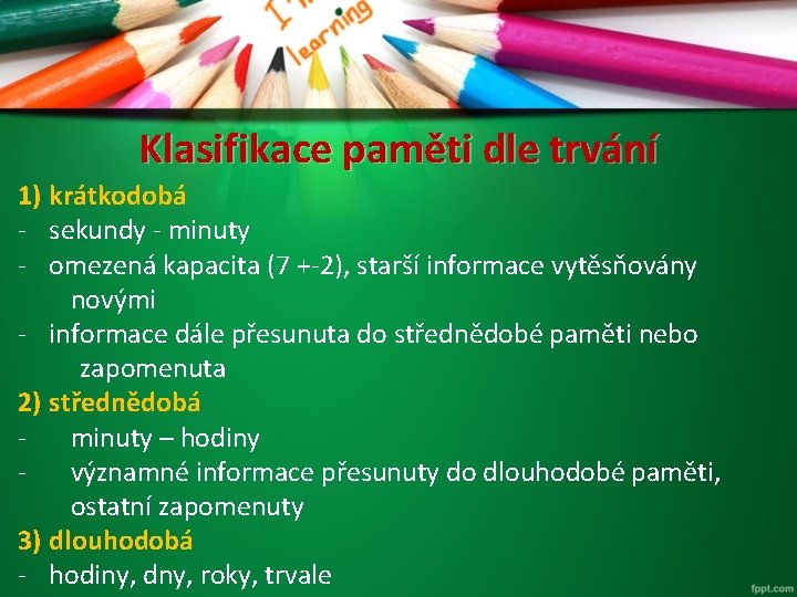 Klasifikace paměti dle trvání 1) krátkodobá - sekundy - minuty - omezená kapacita (7