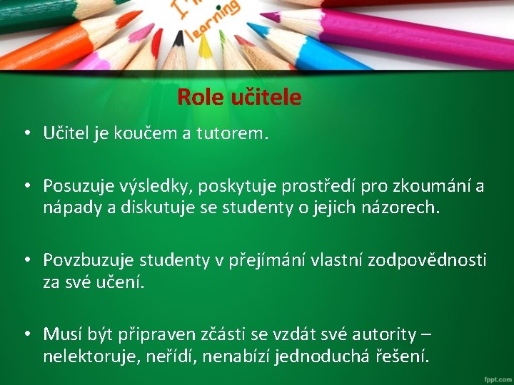 Role učitele • Učitel je koučem a tutorem. • Posuzuje výsledky, poskytuje prostředí pro