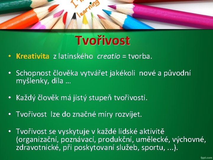 Tvořivost • Kreativita z latinského creatio = tvorba. • Schopnost člověka vytvářet jakékoli nové