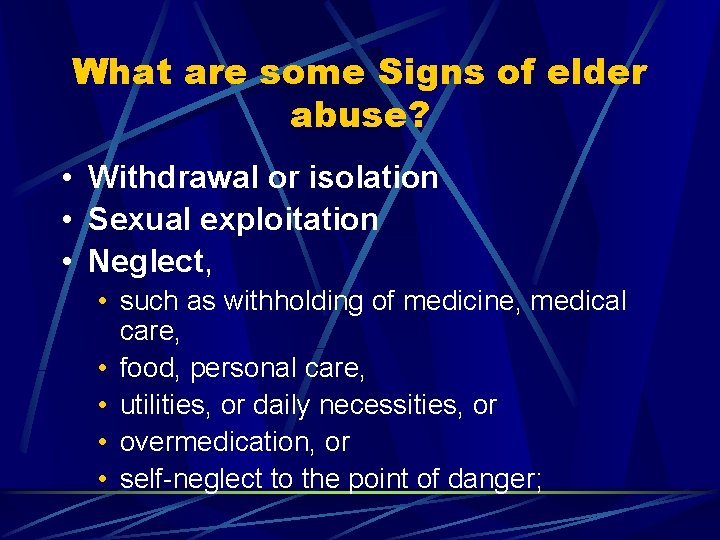 What are some Signs of elder abuse? • Withdrawal or isolation • Sexual exploitation