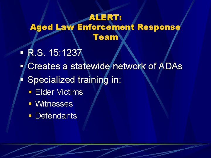 ALERT: Aged Law Enforcement Response Team R. S. 15: 1237 Creates a statewide network