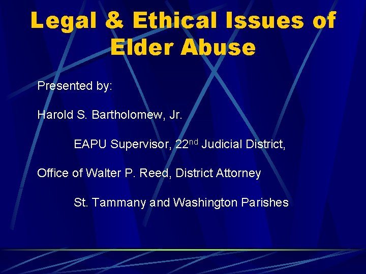Legal & Ethical Issues of Elder Abuse Presented by: Harold S. Bartholomew, Jr. EAPU